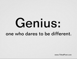 Genius: one who dares to be different.