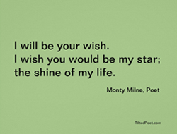 I will be your wish; I wish you would be my star; the shine of my life.